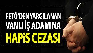 FETÖ'den yargılanan Vanlı iş adamına hapis cezası