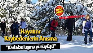 HAYATINI KAYBEDENLERİN ANISINA DOĞA YÜRÜYÜŞÜ
