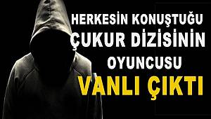 Herkesin konuştuğu Çukur Dizisinin Oyuncusu Vanlı Çıktı