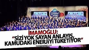 İMAMOĞLU: “SİZİ YOK SAYAN ANLAYIŞ, KAMUDAKİ ENERJİYİ TÜKETİYOR” - Van Haber