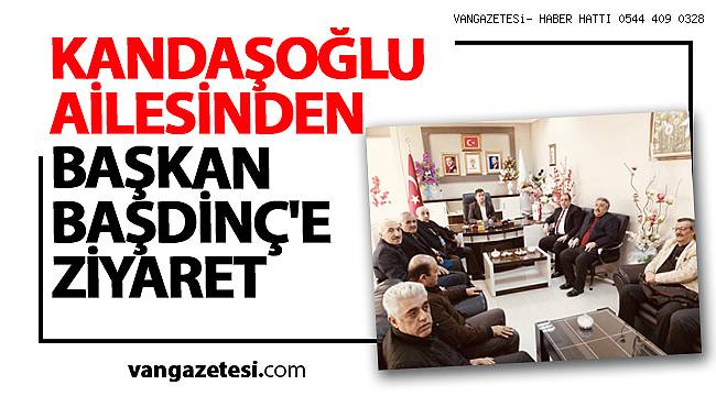 KANDAŞOĞLU AİLESİNDEN BAŞKAN BAŞDİNÇ'E ZİYARET - vanhaber - van haberleri