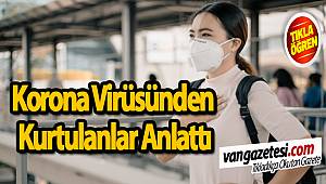 Korona virüsünden kurtulanlar anlattı