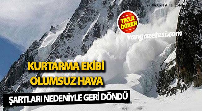 KURTARMA EKİBİ OLUMSUZ HAVA ŞARTLARI NEDENİYLE GERİ DÖNDÜ