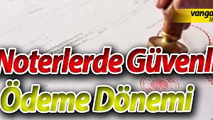 Noterlerde güvenli ödeme dönemi