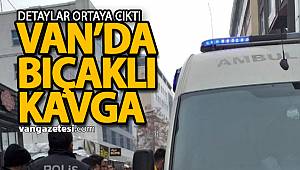 SON DAKİKA! VAN'DA BIÇAKLI KAVGADA DETAYLAR ORTAYA ÇIKTI - Van haber