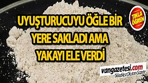 UYUŞTURUCUYU ÖĞLE BİR YERE SAKLADI AMA YAKAYI ELE VERDİ