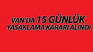 Van'da 15 Günlük Yasaklama Kararı