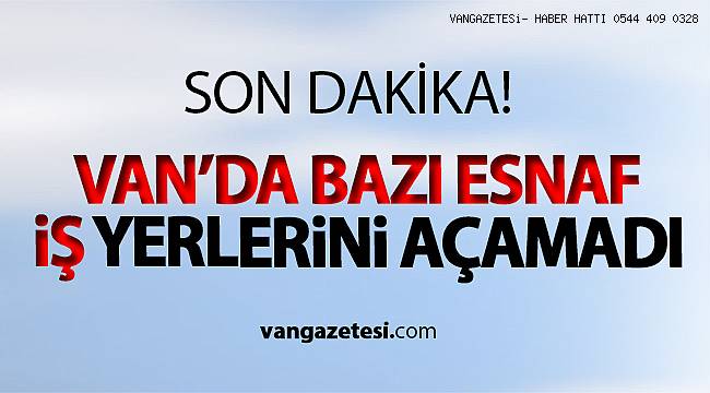 Van'da bazı esnaf iş yerlerini açamadı - van haber