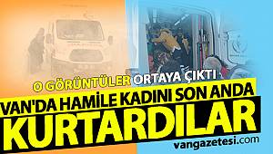 VAN'DA HAMİLE KADINI SON ANDA KURTARDILAR... - İŞTE GÖRÜNTÜLER