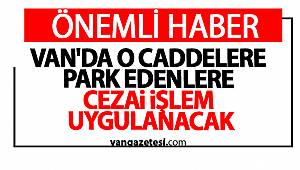 VAN'DA O CADDELERE PARK EDENLERE CEZAİ İŞLEM UYGULANACAK
