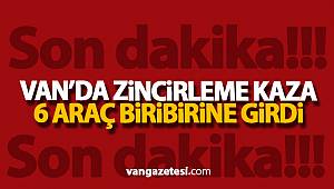 Van'da zincirleme kaza:6 araç birbirine girdi