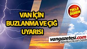 VAN İÇİN BUZLANMA VE ÇIĞ UYARISI