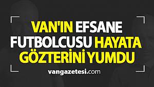 Van'ın efsanevi futbolcusu hayata gözlerini yumdu - van haber
