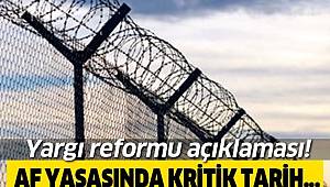 Yargı reformu açıklaması! Af yasasında kritik tarih belli oldu!