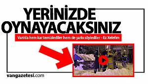 YERİNİZDE OYNAYACAKSINIZ - Van'da hem kar temizlediler hem de şarkı söylediler - Ez Xelefım