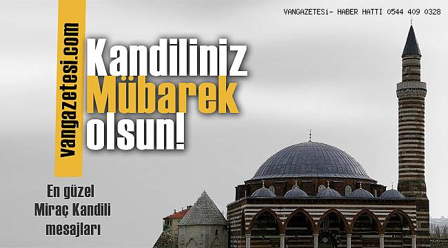 Kandiliniz Mübarek olsun! En güzel Miraç Kandili mesajları – Van için kandil mesajları