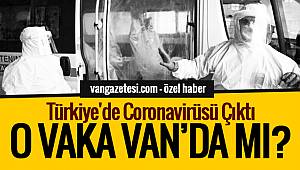 Türkiye'de Coronavirüsü Çıktı - O Vaka Van'da mı? - Van haber