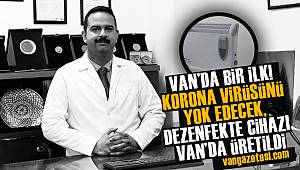 VAN'DA BİR İLK! KORONA VİRÜSÜNÜ YOK EDECEK DEZENFEKTE CİHAZI VAN'DA ÜRETİLDİ- Vanhaber