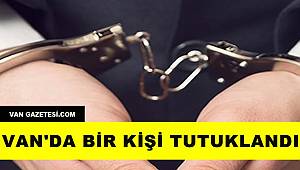 VAN'DA BİR KİŞİ TUTUKLANDI