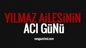 Van haber / YILMAZ AİLESİNİN ACI GÜNÜ