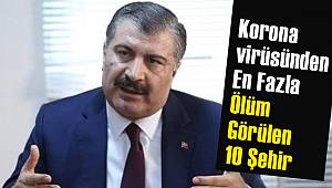 Koronavirüsünden En Fazla Ölüm Görülen 10 Şehir ve Van ise...