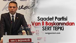 Saadet Partisi Van İl Başkanından Sert Tepki