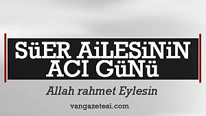 Son dakika! Süer Ailesinin Acı Günü - Allah Rahmet Eylesin