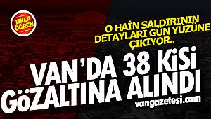 Son dakika! Van'da 38 kişi gözaltına alındı