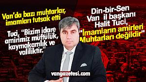 Van'da bazı muhtarlar, İmamları tutsak etti - Din-bir-Sen  Van  il başkanı Halit Tuci