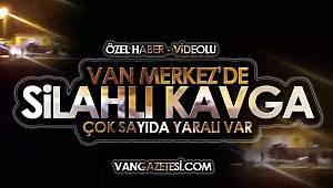 Van'da Silahlı Kavga – Çok sayıda yaralılar var – STK Başkanı yaralandı