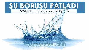 Van'da su borusu patladı - VASKİ’den su kesintisi uyarısı geldi