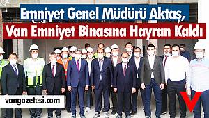Emniyet Genel Müdürü Aktaş, Van Emniyet Binasına Hayran Kaldı