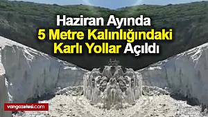 Haziran Ayında  5 Metre Kalınlığındaki Karlı Yollar Açıldı