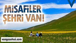 MİSAFİRLER ŞEHRİ VAN!