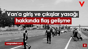 Van'a giriş ve çıkışlar yasağı hakkında flaş gelişme