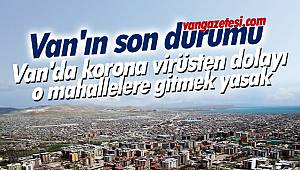 Van'da korona virüsten dolayı o mahallelere gitmek yasak
