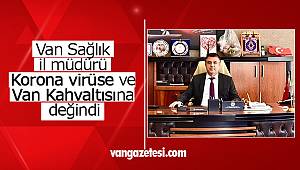 Van Sağlık il müdürü Korona virüse ve Van Kahvaltısına değindi
