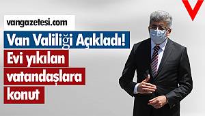 Van Valiliği Açıkladı! Evi yıkılan vatandaşlara konut