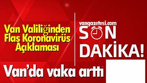 Van Valiliğinden Flaş Koronavirüs Açıklaması – Van'da vaka arttı