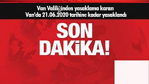 Van Valiliğinden yasaklama kararı - Van'da 21.06.2020 tarihine kadar yasaklandı