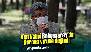 Van Valisi Bahçesaray’da Korona virüse değindi