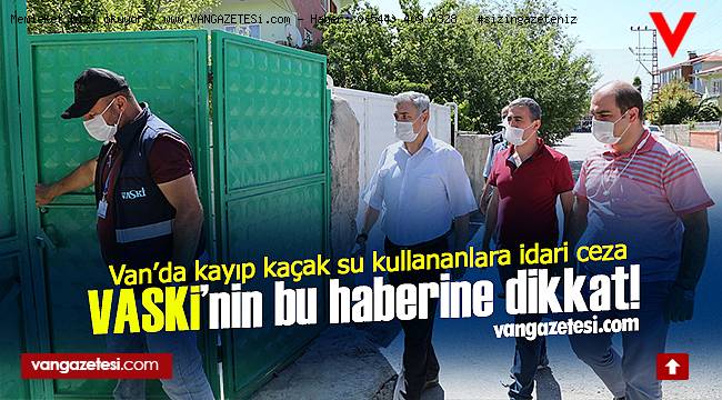VASKİ'nin bu haberine dikkat! Van'da kayıp kaçak su kullananlara idari ceza