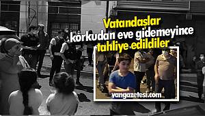Vatandaşlar korkudan eve gidemeyince tahliye edildiler
