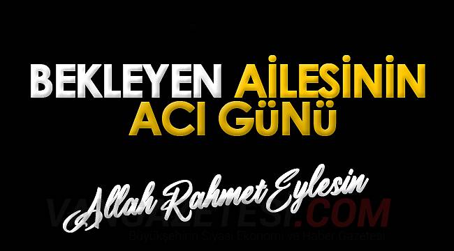 Bekleyen ailesinin acı günü