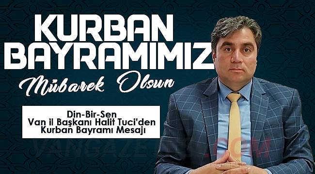 Din-Bir-Sen Van il Başkanı Halit Tuci'den Kurban Bayramı Mesajı