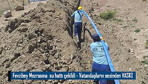 Fevzibey Mezrasına  su hattı çekildi - Vatandaşların sesinden VASKİ