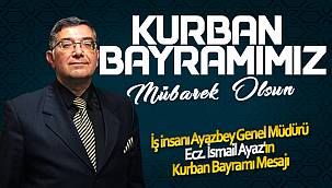 İş insanı Ayazbey Genel Müdürü Ecz. İsmail Ayaz'ın Kurban Bayramı Mesajı