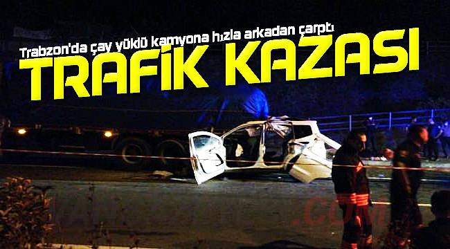 Trabzon'da çay yüklü kamyona hızla arkadan çarptı