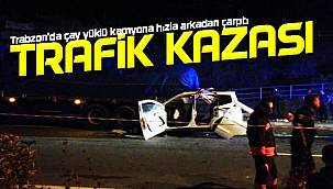 Trabzon'da çay yüklü kamyona hızla arkadan çarptı