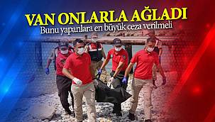 Van onlarla ağladı – Bunu yapanlara en büyük ceza verilmeli